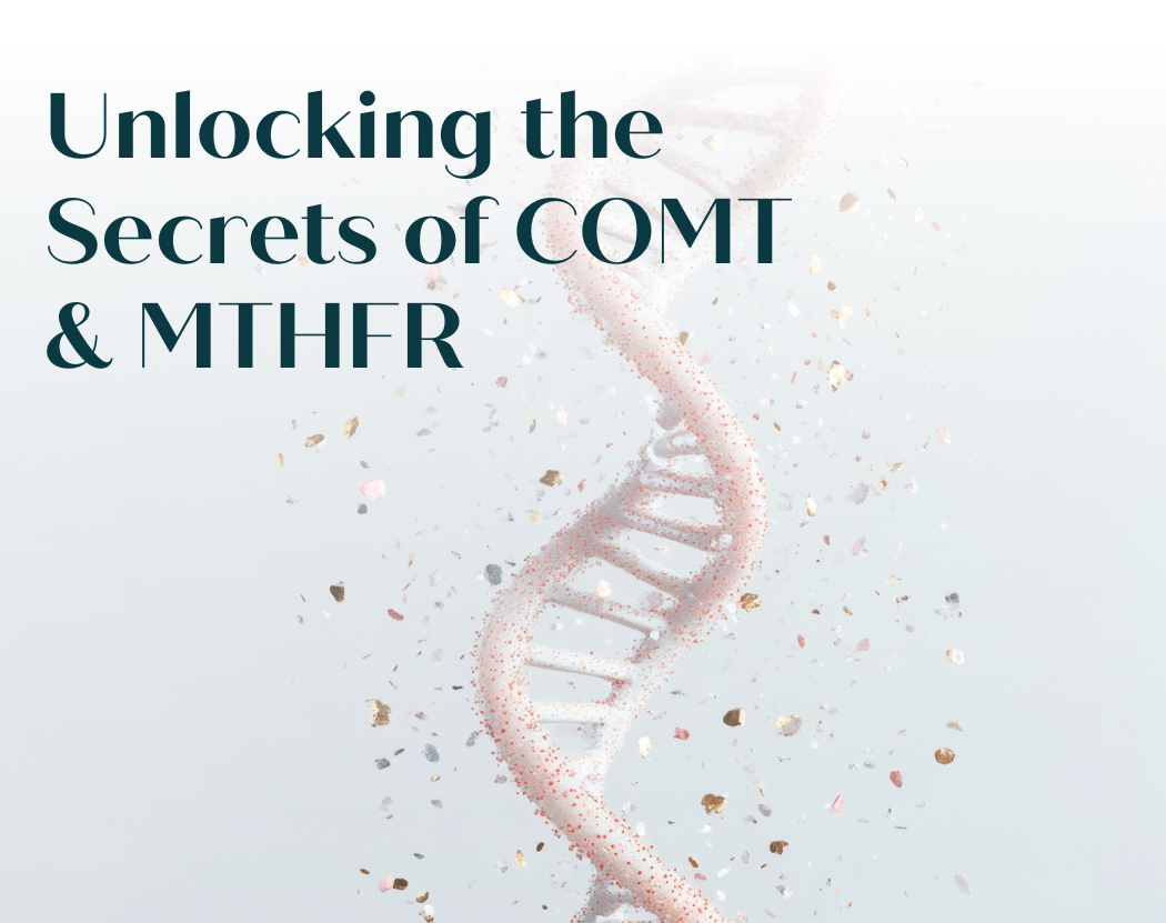Unlocking the Secrets of COMT & MTHFR